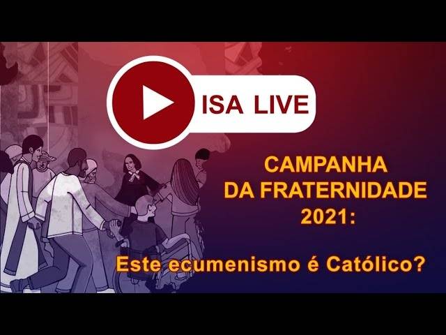 CAMPANHA DA FRATERNIDADE 2021: Este Ecumenismo é Católico?